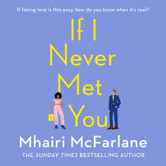 If I Never Met You, By Mhairi McFarlane, Read by Sara Novak