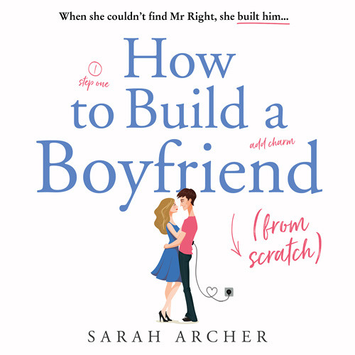 How To Build A Boyfriend From Scratch By Sarah Archer Read By Karen Cass By Harpercollins Publishers