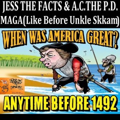 Jess The Facts and A.C. The Program Director - MAGA (Like Before Unkkkle Skkkam)