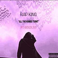 Rap King .Ft GOLDL33  ALL THE HOMIES TURNT