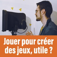 FAUT-IL AIMER JOUER POUR CRÉER DES JEUX ? - Podcast