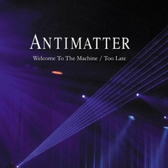 Welcome to the Machine|Antimatter