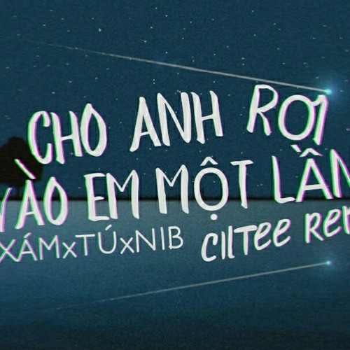 Cho anh rơi vào em một lần - Xám x Tú x Nib ( CilTee Remix )