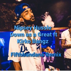 Nipsey Hussle- Down as a great ft Kirko Bangz (Fifthbandana Remix)