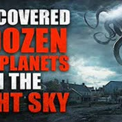 "I discovered a dozen new planets in the night sky"  Creepypasta