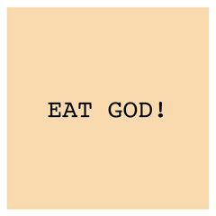 EAT GOD!