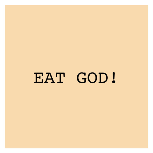 EAT GOD!