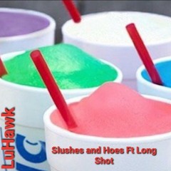 Slushes and Hoes Ft Long Shot