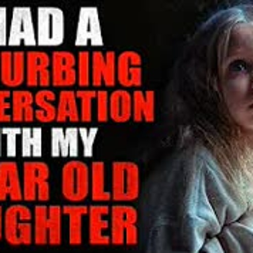 "I had a disturbing conversation with my 7-year-old daughter" Creepypasta