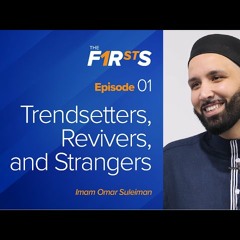 Trendsetters, Revivers, and Strangers - The Firsts with Sh. Omar Suleiman