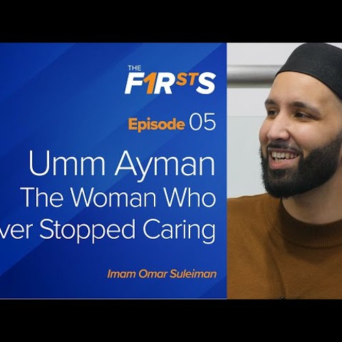 Umm Ayman - The Woman Who Never Stopped Caring - The Firsts with Sh. Omar Suleiman