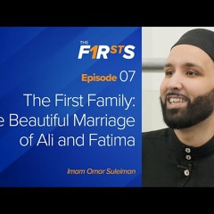 The First Family - Ali (ra) and Fatima (ra) - The Firsts with Omar Suleiman