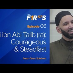 Ali ibn Abi Talib (ra) - Courageous & Steadfast - The Firsts with Sh. Omar Suleiman