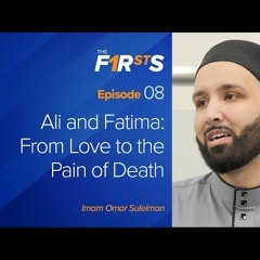 Ali and Fatima - From Love to the Pain of Death - The Firsts with Omar Suleiman