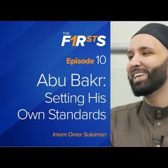 Abu Bakr - Part 2 - Setting His Own Standards - The Firsts with Sh. Omar Suleiman