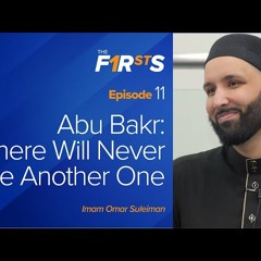 Abu Bakr - Part 3 - There Will Never Be Another One - The Firsts with Omar Suleiman