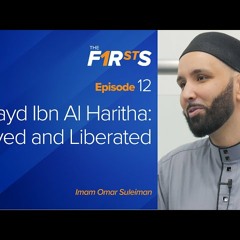 Zayd Ibn Al Haritha - Loved and Liberated - The Firsts with Omar Suleiman