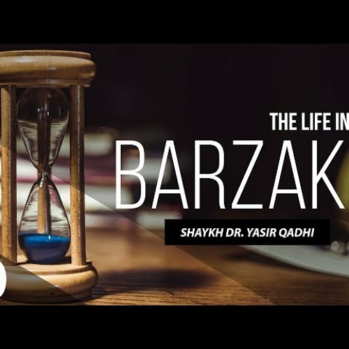 The Life in The Barzakh #10 - Can The Living Interact With The Dead - Shaykh Dr. Yasir Qadhi