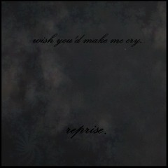Wish You'd Make Me Cry [Reprise]