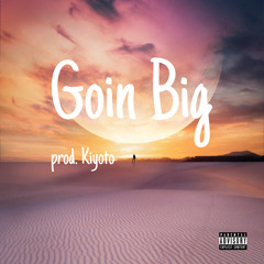 Goin Big [prod. Kiyoto]