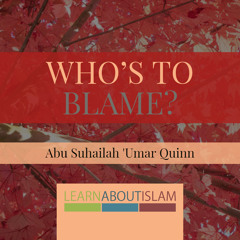 Abu Suhailah Umar Quinn - Whos To Blame?