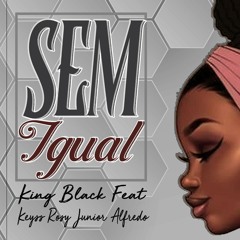 Sem Igual🌹(Ft junior alfredo & Keyss rosy)