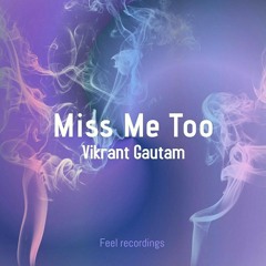 Miss me too - Vikrant Gautam