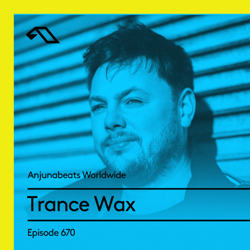 Anjunabeats Worldwide 670 with Trance Wax
