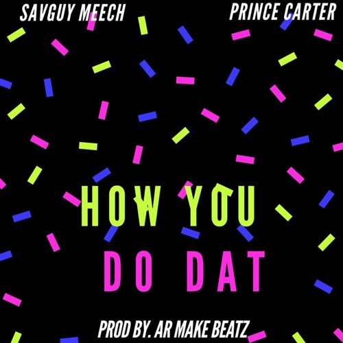 How You Do Dat - Savguy Meech x Prince Carter (Prod. By Ar Make Beatz)
