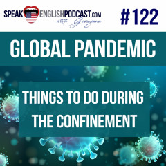 #122 Global Pandemic What to do during the confinement