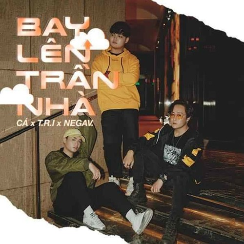 Bay Lên Trần Nhà - Cá, T.R.I, Negav