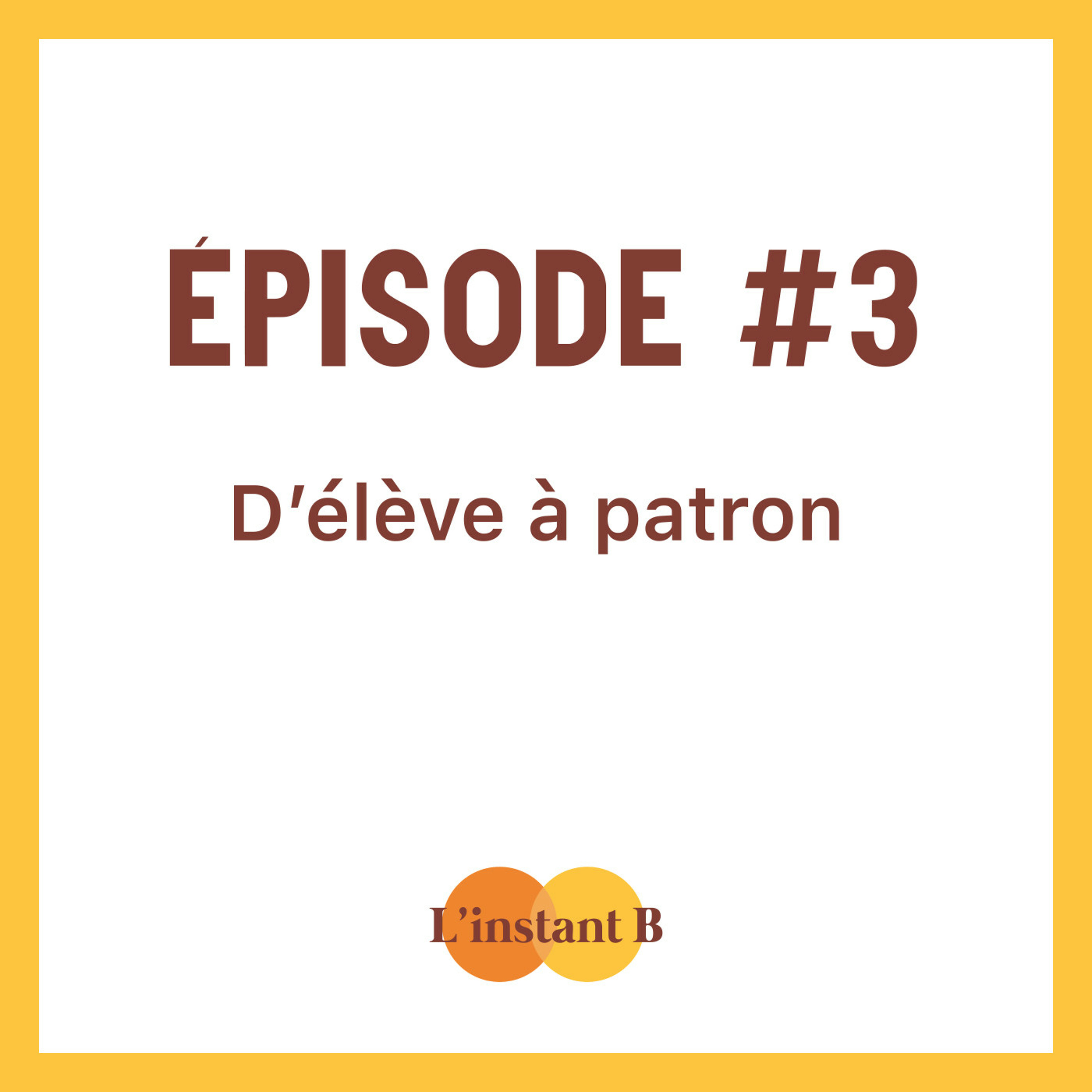 épisode #3 - D'élève à patron