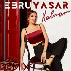 Ebru Yaşar - Kalmam (Remix)