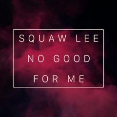 No Good For Me (Written & Produced By Samantha Cunningham)