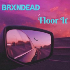 BRXNDEAD - Floor It (draft)