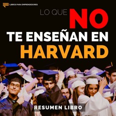 Lo Que No Te Enseñan en Harvard - #137 - Un Resumen de Libros para Emprendedores