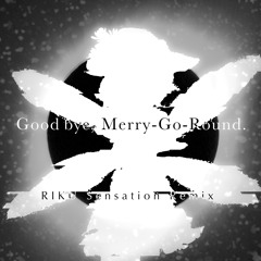 Good bye, Merry-Go-Round.（RIKU Sensation Remix）