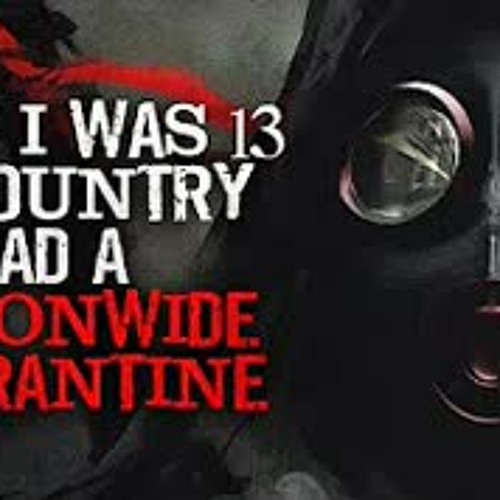 "When I was 13 my country had a nationwide quarantine" Creepypasta