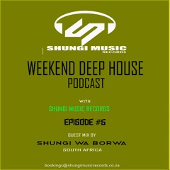 Weekend Deep House Podcast 'Guest Dj (Shungi Wa Borwa) Episodes #5