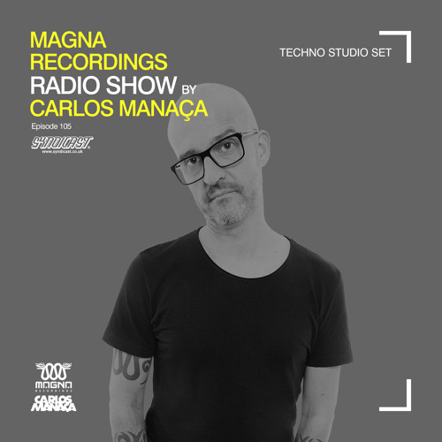 Magna Recordings Radio Show by Carlos Manaça 105 | Studio Techno Mix