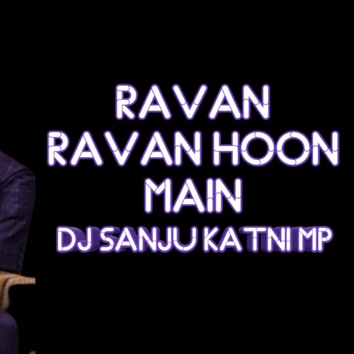 RAVAN RAVAN HOON MAIN DHOL- REMIX DJ-SANJU {KATNI-MP} 9174463658.