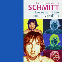 Lorsque j'étais une oeuvre d'art ( extrait du livre de Eric-Emmanuel Schmitt )