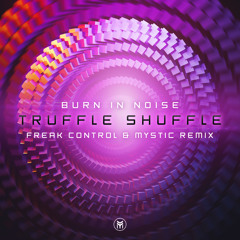 Burn In Noise - Truffle Shuffle (Freak Control & Mystic Remix) - Out May 8th!