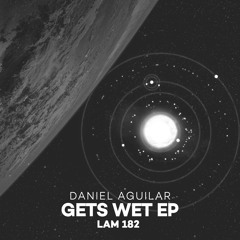 LAM182 : Daniel Aguilar - Gets Wet (Original Mix)