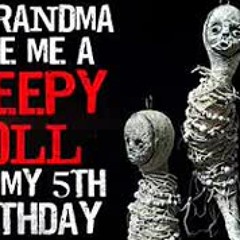 "My Grandma Gave Me a Creepy Doll for my 5th Birthday" Creepypasta