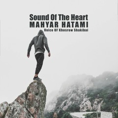 Sound Of the Heart  By Mahyar Hatami (voice khosrow shakibae )