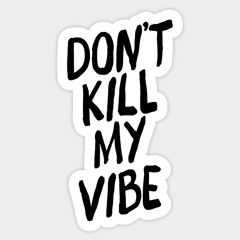 "DON'T KILL MY VIBE"- ft Papi Steve