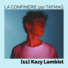 La Confinerie par Tafmag #11 - Kazy Lambist
