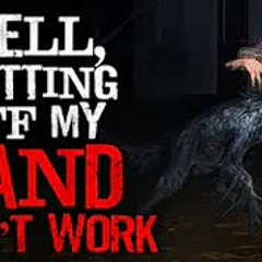 "Well, cutting off my hand didn't work" Creepypasta