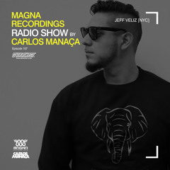 Magna Recordings Radio Show by Carlos Manaça 107 | Jeff Veliz [NYC]